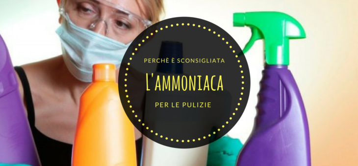 Perchè l’ammoniaca è sconsigliata per le pulizie domestiche